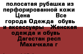 DROME полосатая рубашка из перфорированной кожи › Цена ­ 16 500 - Все города Одежда, обувь и аксессуары » Женская одежда и обувь   . Дагестан респ.,Махачкала г.